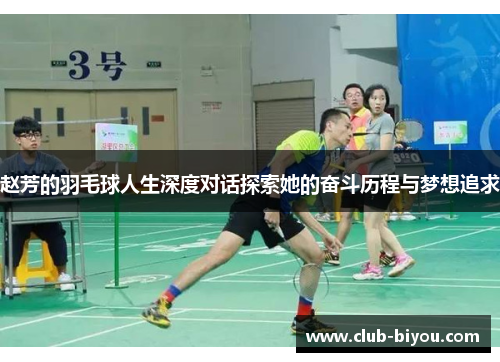 赵芳的羽毛球人生深度对话探索她的奋斗历程与梦想追求
